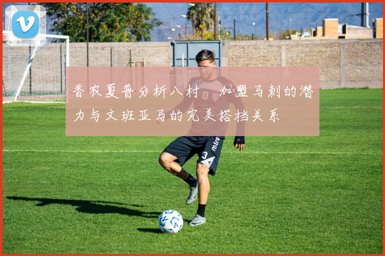 香农夏普分析八村塁加盟马刺的潜力与文班亚马的完美搭档关系