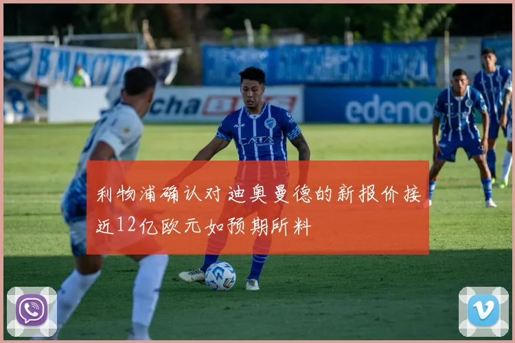 利物浦确认对迪奥曼德的新报价接近12亿欧元如预期所料