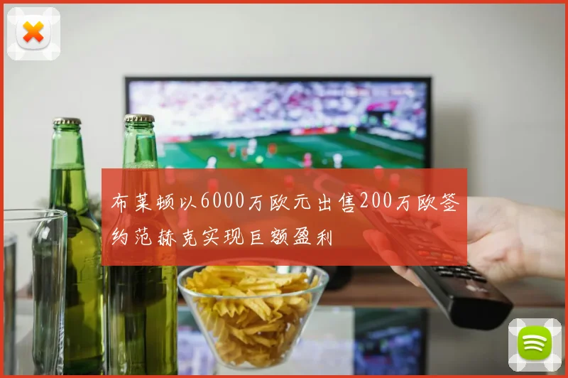 布莱顿以6000万欧元出售200万欧签约范赫克实现巨额盈利